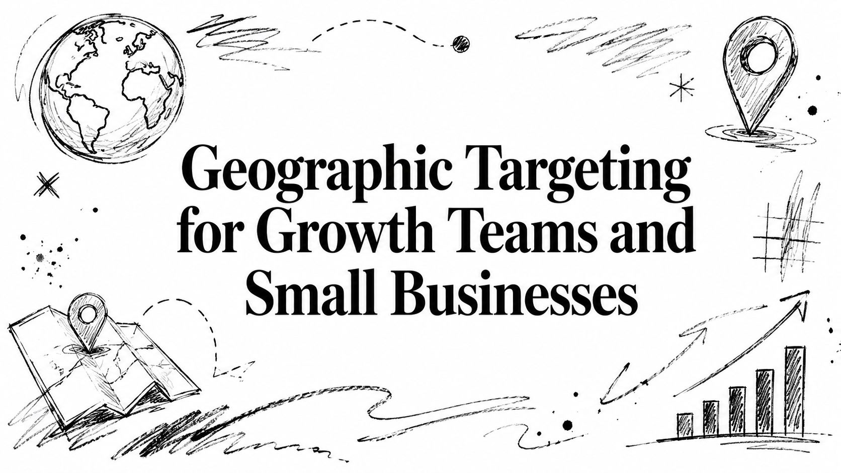 Geographic Targeting for Growth Teams and Small Businesses