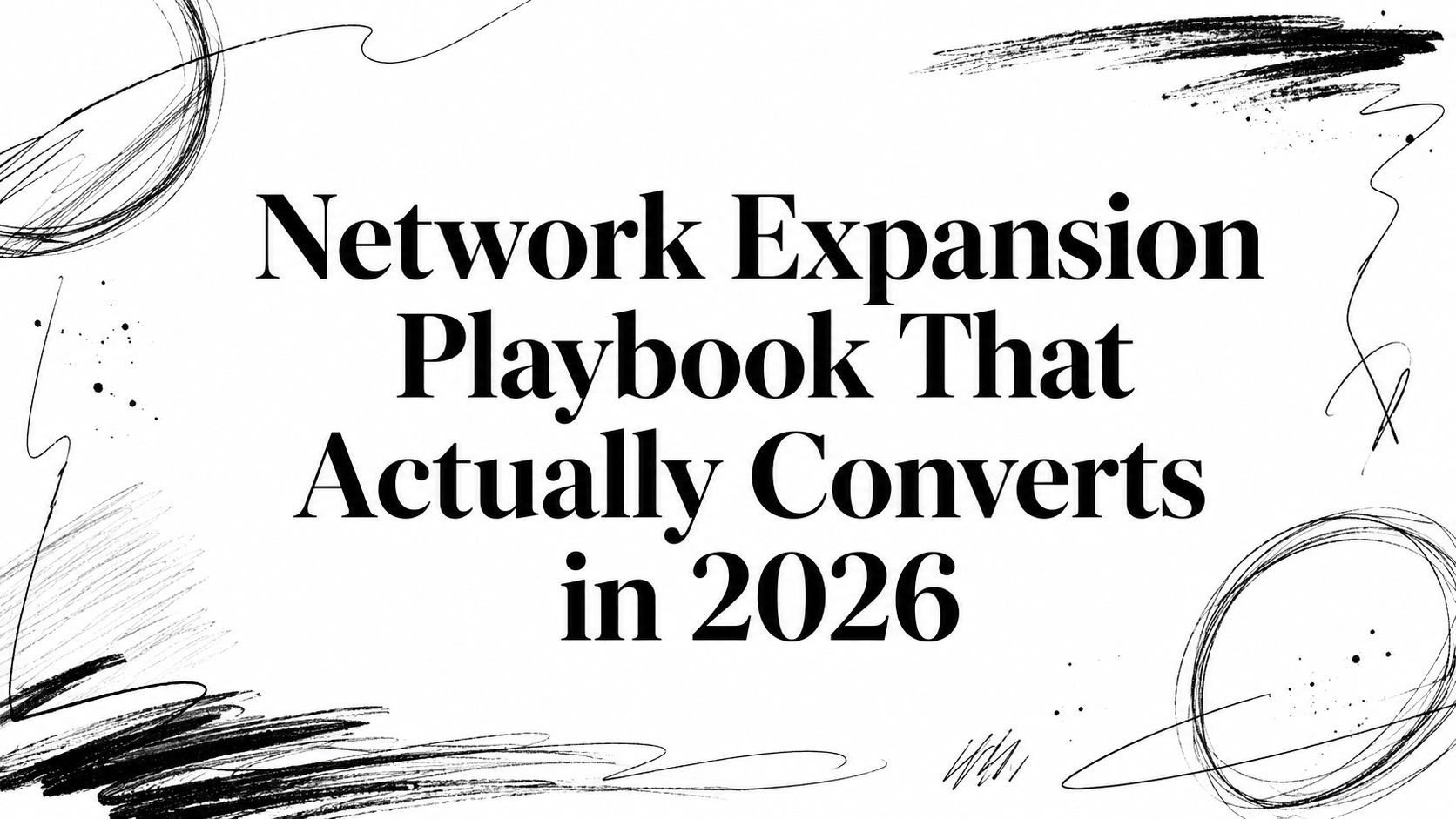 Network Expansion Playbook That Actually Converts in 2026