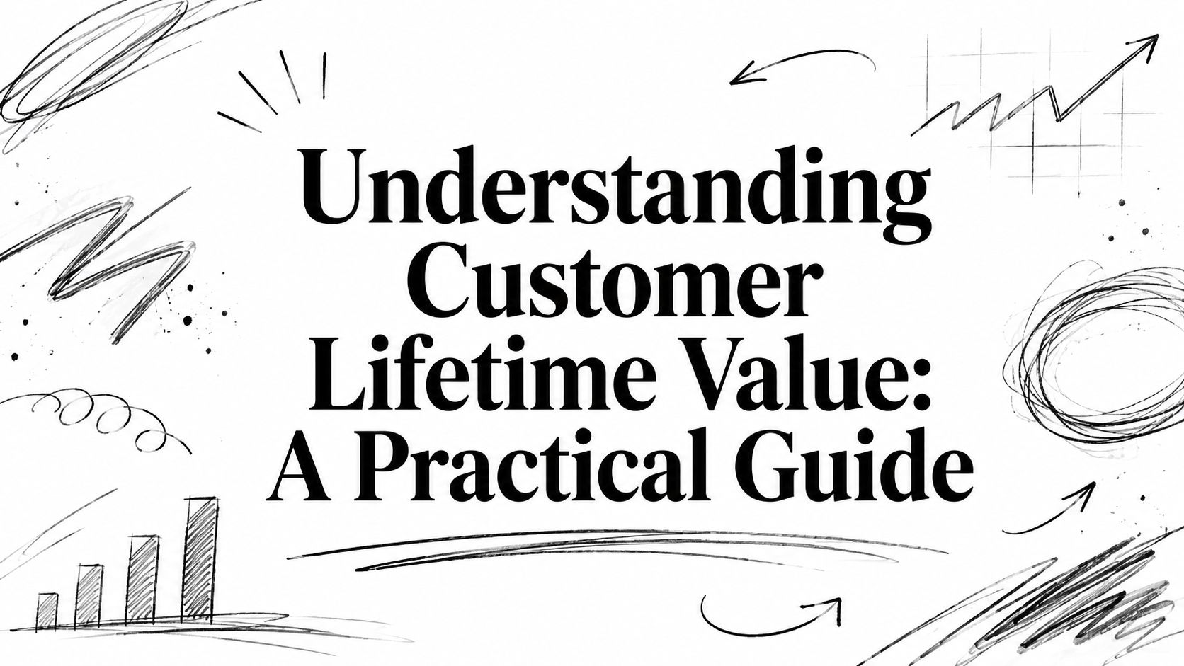 Understanding Customer Lifetime Value: A Practical Guide