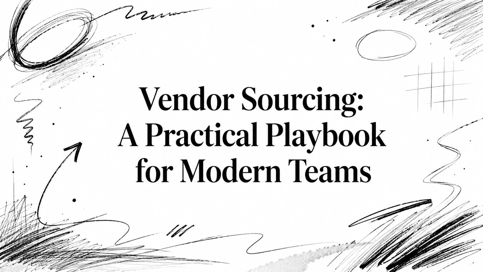 Vendor Sourcing: A Practical Playbook for Modern Teams